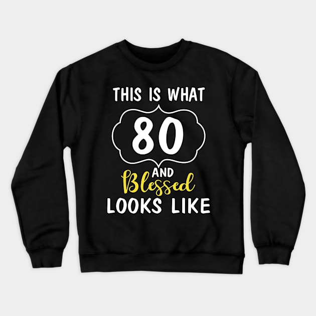 This Is What 80 Years And Blessed Looks Like Happy Birthday You Me Papa Nana Dad Mom Crewneck Sweatshirt by bakhanh123